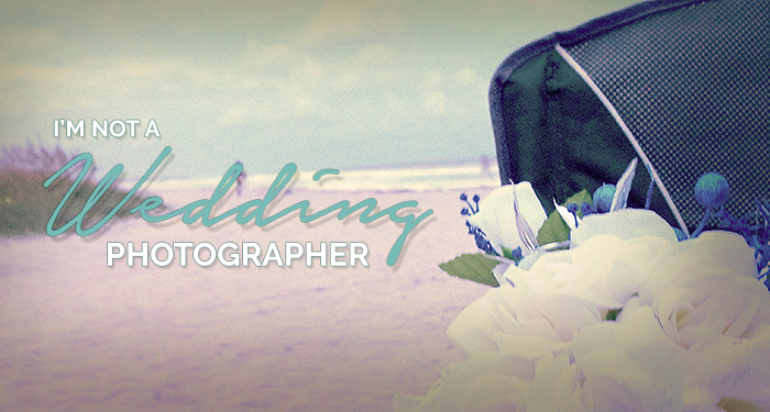 Apparently, I’m Not a Wedding Photographer