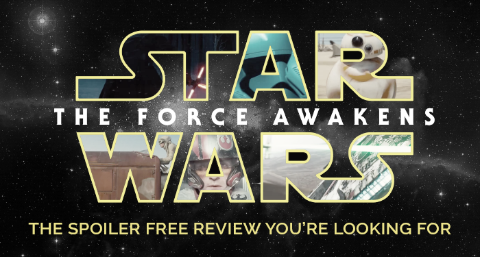 This IS The Spoiler Free Star Wars: The Force Awakens Review You’re Looking For